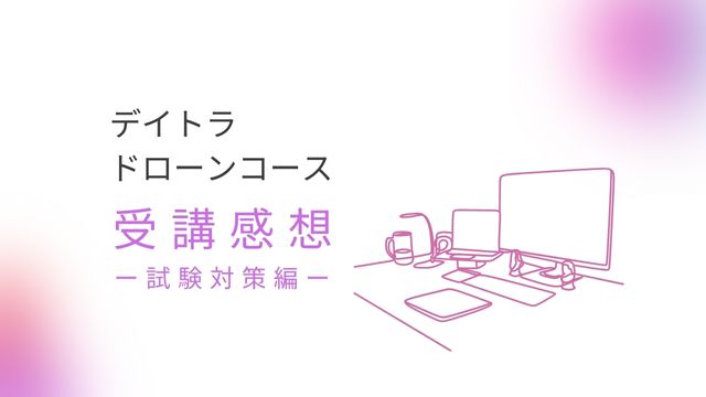 デイトラドローンコース 【口コミ】試験対策編